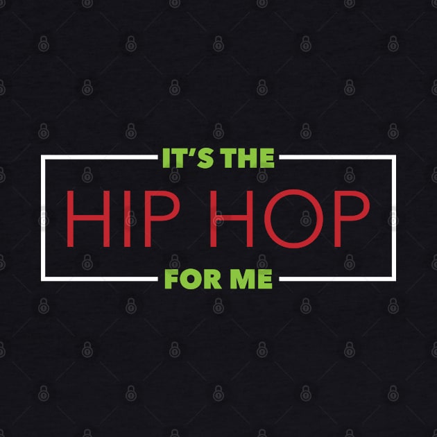 It's The Hip Hop For Me by AM_TeeDesigns